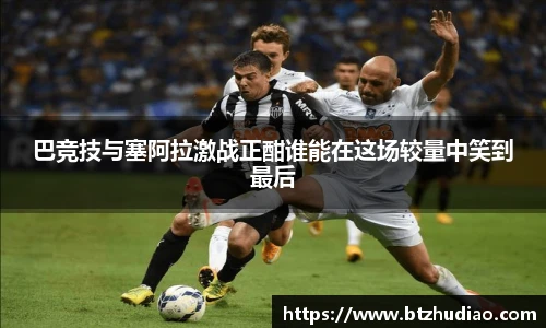 巴竞技与塞阿拉激战正酣谁能在这场较量中笑到最后